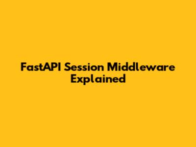 FastAPI Session Middleware Explained