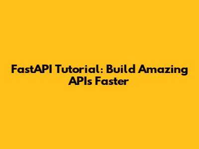 FastAPI Tutorial: Build Amazing APIs Faster