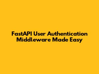 FastAPI User Authentication Middleware Made Easy