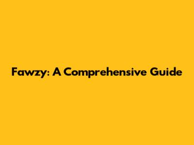Fawzy: A Comprehensive Guide