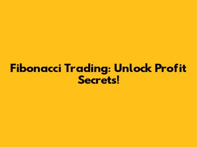 Fibonacci Trading: Unlock Profit Secrets!