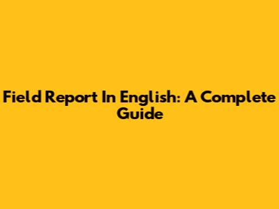 Field Report In English: A Complete Guide
