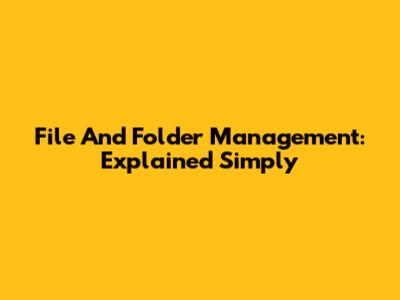 File And Folder Management: Explained Simply