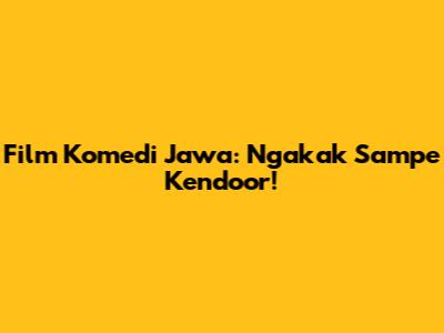 Film Komedi Jawa: Ngakak Sampe Kendoor!