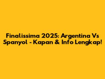 Finalissima 2025: Argentina Vs Spanyol - Kapan & Info Lengkap!