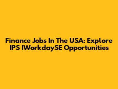 Finance Jobs In The USA: Explore IPS IWorkdaySE Opportunities