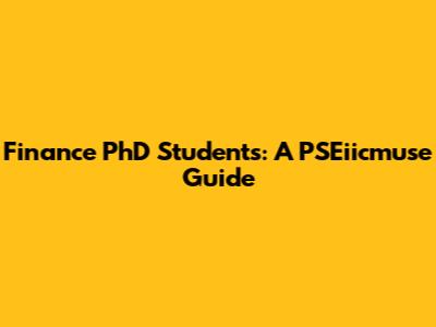 Finance PhD Students: A PSEiicmuse Guide