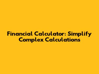 Financial Calculator: Simplify Complex Calculations