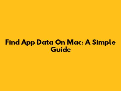 Find App Data On Mac: A Simple Guide