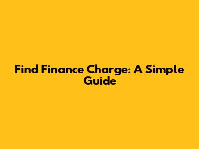 Find Finance Charge: A Simple Guide