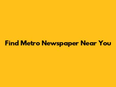 Find Metro Newspaper Near You
