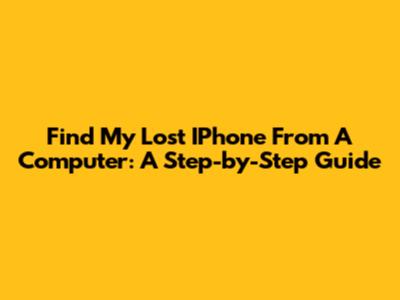 Find My Lost IPhone From A Computer: A Step-by-Step Guide