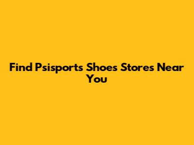 Find Psisports Shoes Stores Near You