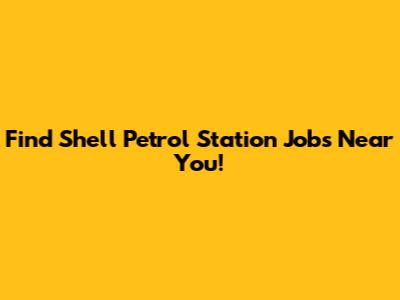 Find Shell Petrol Station Jobs Near You!