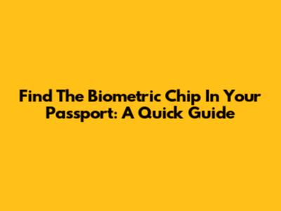 Find The Biometric Chip In Your Passport: A Quick Guide