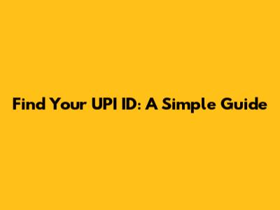Find Your UPI ID: A Simple Guide