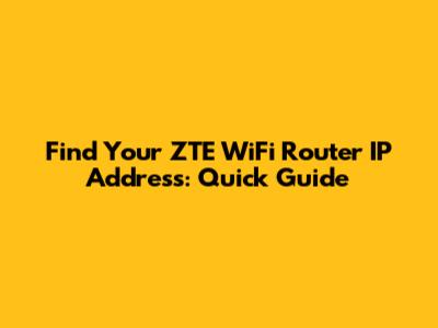 Find Your ZTE WiFi Router IP Address: Quick Guide