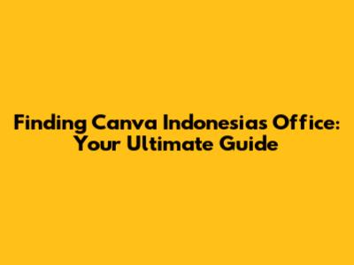 Finding Canva Indonesia's Office: Your Ultimate Guide