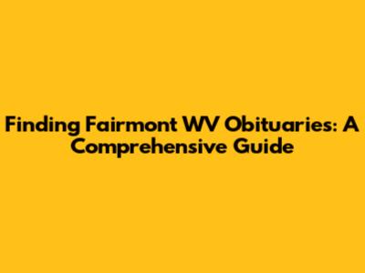 Finding Fairmont WV Obituaries: A Comprehensive Guide