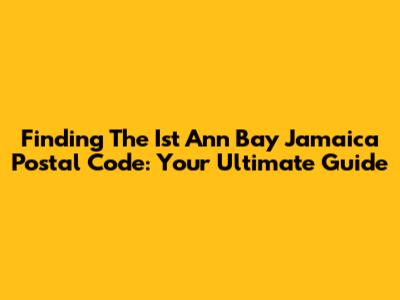 Finding The Ist Ann Bay Jamaica Postal Code: Your Ultimate Guide