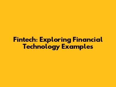Fintech: Exploring Financial Technology Examples