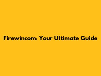 Firewincom: Your Ultimate Guide