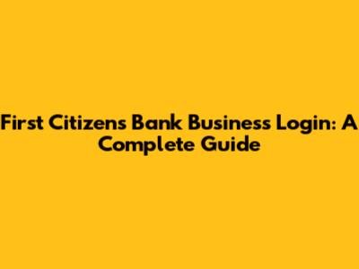 First Citizens Bank Business Login: A Complete Guide
