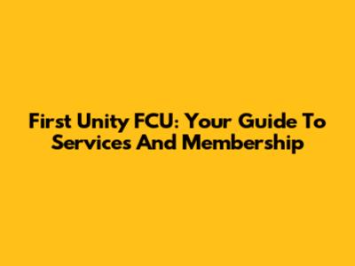 First Unity FCU: Your Guide To Services And Membership