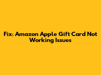 Fix: Amazon Apple Gift Card Not Working Issues
