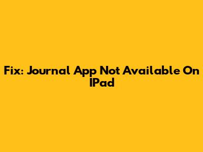 Fix: Journal App Not Available On IPad