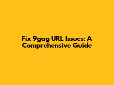 Fix 9gag URL Issues: A Comprehensive Guide