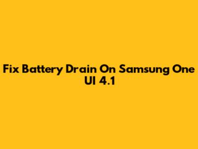 Fix Battery Drain On Samsung One UI 4.1