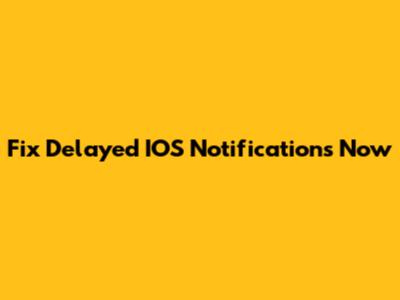Fix Delayed IOS Notifications Now