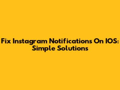 Fix Instagram Notifications On IOS: Simple Solutions