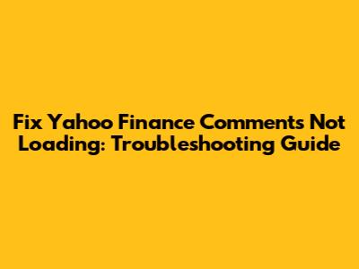 Fix Yahoo Finance Comments Not Loading: Troubleshooting Guide
