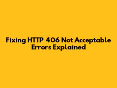 Fixing HTTP 406 Not Acceptable Errors Explained