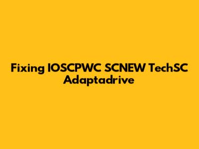 Fixing IOSCPWC SCNEW TechSC Adaptadrive