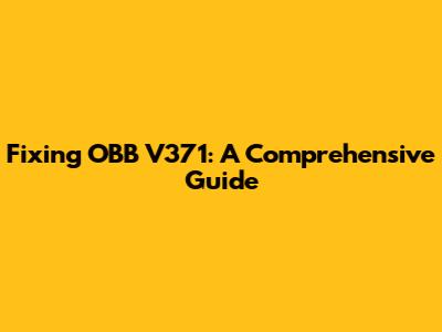 Fixing OBB V371: A Comprehensive Guide