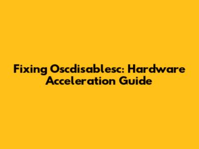 Fixing Oscdisablesc: Hardware Acceleration Guide