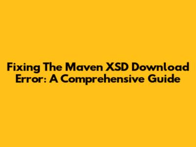 Fixing The Maven XSD Download Error: A Comprehensive Guide