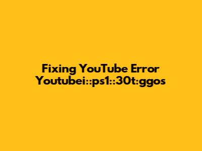 Fixing YouTube Error Youtubei::ps1::30t:ggos