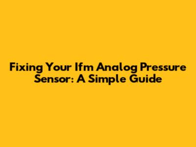 Fixing Your Ifm Analog Pressure Sensor: A Simple Guide