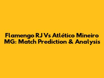 Flamengo RJ Vs Atlético Mineiro MG: Match Prediction & Analysis