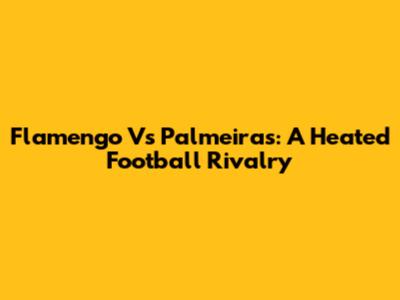 Flamengo Vs Palmeiras: A Heated Football Rivalry