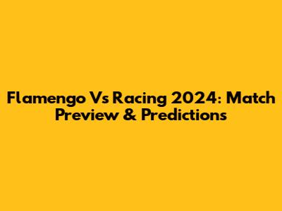 Flamengo Vs Racing 2024: Match Preview & Predictions