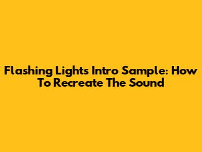 Flashing Lights Intro Sample: How To Recreate The Sound