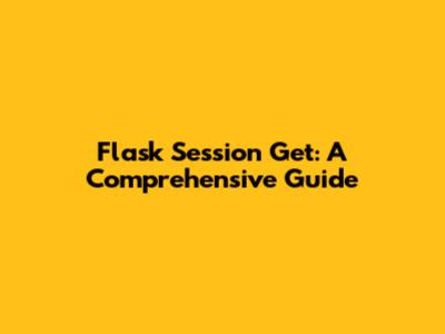 Flask Session Get: A Comprehensive Guide