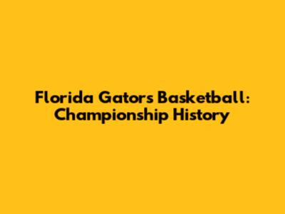 Florida Gators Basketball: Championship History