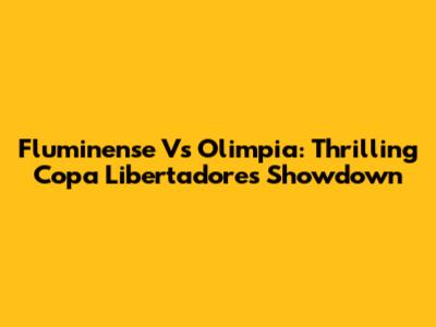 Fluminense Vs Olimpia: Thrilling Copa Libertadores Showdown