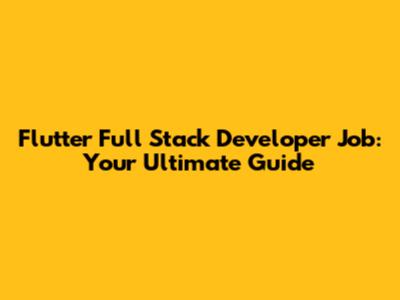 Flutter Full Stack Developer Job: Your Ultimate Guide